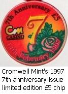 Cromwell Mint's 7th anniversary �5 casino chips issued on 14th February 1997, in limited quantity and for a limited period.